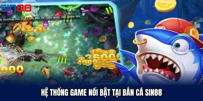 Hệ thống game nổi bật tại bắn cá Sin88