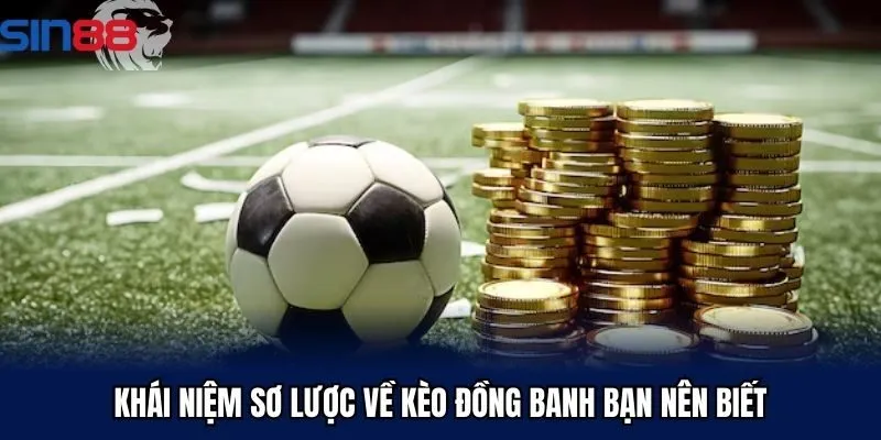Khái niệm sơ lược về kèo đồng banh bạn nên biết
