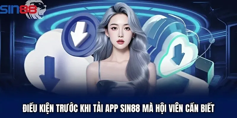 Điều kiện trước khi tải app Sin88 mà hội viên cần biết